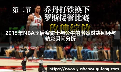 2015年NBA季后赛骑士与公牛的激烈对决回顾与精彩瞬间分析