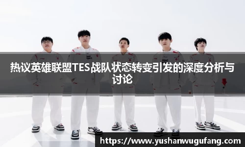 热议英雄联盟TES战队状态转变引发的深度分析与讨论