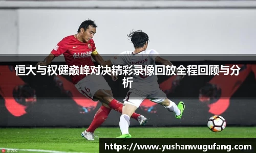 恒大与权健巅峰对决精彩录像回放全程回顾与分析